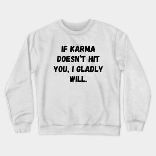 If Karma Doesn't Hit You I Gladly Will Crewneck Sweatshirt